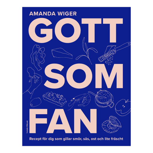 Gott som fan : recept för dig som gillar smör, sås och lite fräscht